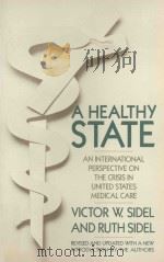 A HEALTHY STATE:AN INTERNATIONAL PERSPECTIVE ON THE CRISIS IN UNITED STATES MEDICAL CARE   1983  PDF电子版封面  0394714210  VICTOR W.SIDEL，RUTH SIDEL 