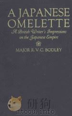 A JAPANESE OMELETTE:A BRITISH WRITER'S IMPRESSIONS ON THE JAPANESE EMPIRE   1933  PDF电子版封面    MAJOR R.V.C.BODLEY 