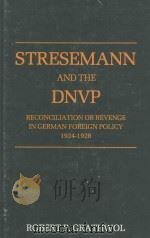 STRESEMANN AND THE DNVP:RECONCILIATION OR REVENGE IN GERMAN FOREIGN POLICY 1924-1928   1980  PDF电子版封面  0700601996  ROBERT P.GRATHWOL 