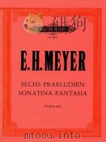 SECHS PRAELUDIEN SONATINA-FANTASIA FUR VIOLINE-SOLO=梅耶：两首前奏曲，幻想小奏鸣曲     PDF电子版封面    E.H.MEYER 
