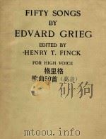 FIFTY SONGS BY EDVARD GRIEG for high voice=格里格：歌曲50首（高音）     PDF电子版封面    Edited by Henry T. Finck 