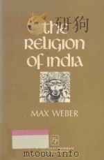 THE RELIGION OF INDIA:THE SOCIOLOGY OF HINDUISM AND BUDDHISM   1958  PDF电子版封面    MAX WEBER，HANS H.GERTH，DON MAR 