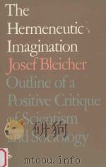 THE HERMENEUTIC IMAGINATION:Outline of a positive critique of scientism and sociology   1982  PDF电子版封面  0710092563  Josef Bleicher 