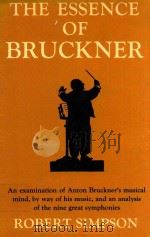 THE ESSENCE OF BRUCKNER AN ESSAY TO WARDS THE UNDERSTANDING OF HIS MUSIC   1967  PDF电子版封面  875971121  ROBERT SIMPSON 