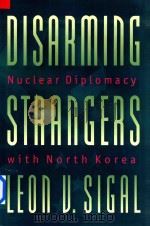 Disarming Strangers Nuclear Diplomacy with North Korea   1998  PDF电子版封面  0691057974  Leon V.Sigal 