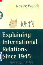 Explaining International Relations Since 1945   1996  PDF电子版封面  0198741960  Ngaire Woods 