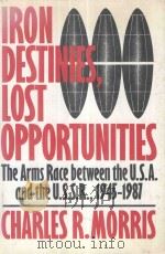 Iron Destinies Lost Opportunities the Arms Race Between the U.S.A. and the U.S.S.R. 1945-1987   1960  PDF电子版封面  0060390824  Charles R.Morris 