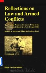 Reflections on Law and Armed Conflicts the Selected Works on the Laws of War by the Late Professor   1998  PDF电子版封面  9041105573  Michael A.Meyel and Hilaire Mc 