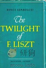 CHE TWILIGHT OF F.LISZT   1959  PDF电子版封面    BENCE SZABOLCSI 