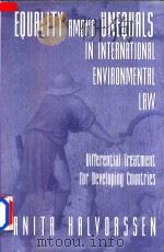 Equality Among Unequals in International Environmental Law Differential Treatment for Developing Cou   1999  PDF电子版封面  0813337275  Anita Margrethe Halvorssen 