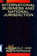 International Business and National Jurisdiction   1988  PDF电子版封面  0198255322  A. D.Neale and M.L.Stephens 