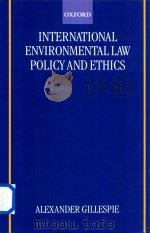 International Environmental Law Policy and Ethics   1997  PDF电子版封面  0198298722  Alexander Gillespie 