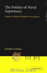 The Politics Naval of Supremacy Studies in British Maritime Ascendancy   1965  PDF电子版封面  9780521082792  Gerald S.Graham 