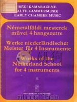 NEMETALFOLDI  MESTEREK MUVEI 4 hangszerre  WERKE  NIEDERLANDISCHER  MEISTER fur 4 Instrumente  WORKS   1978  PDF电子版封面     
