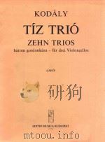 TIZ TRIO  ZEHN TRIOS  harom gordonkara - fur drei Violoncellos   1976  PDF电子版封面    KODALY  ZOLTAN 