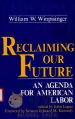 RECLAIMING OUR FUTURE AN AGENDA FOR AMERICAN LABR   1989  PDF电子版封面  0813308909  WILLIAM W.WINPISINGER 