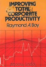 IMPROVING TOTAL CORPORATE PRODUCTIVITY   1986  PDF电子版封面  0442214383  RAYMOND A.BOY 
