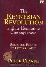 The Keynesian Revolution and Its Economic Consquences Selected Essays   1998  PDF电子版封面  1858985900  Peter Clarke 