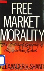 Free Market Morality the Political Economy of the Austrian School   1990  PDF电子版封面  0415041899  Alexander H.Shand 