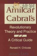 AMILCAR CABRAL'S REVOLUTIONARY THEORY AND PRACTICE A CRITICAL GUIDE   1991  PDF电子版封面  1555870589  RONALD H.CHILCOTE 