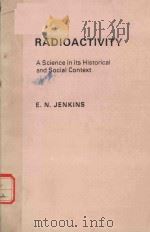 RADIOACTIVITY A SCIENCE IN ITS HISTORICAL AND SOCIAL CONTEXT   1979  PDF电子版封面  0851097308  E.N.JENKINS 
