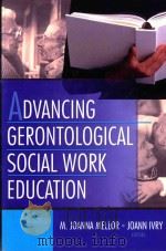 ADVANCING GERONTOLOGICAL SOCIAL WORK EDUCATION     PDF电子版封面  0789020645  M.JOANNA MELLOR JOANN IVRY 