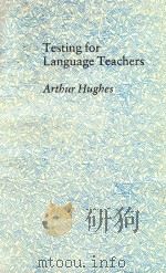 TESTING FOR LANGUAGE TEACHERS   1989  PDF电子版封面  05211272602  ARTHUR HUGHES 