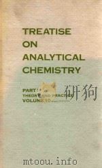 TREATISE ON ANALYTICAL CHEMISTRY PART 1 THEORY AND PRACTICE VOLUME 10   1972  PDF电子版封面  0471499668  I.M.KOLTHOFF PHILIP J.ELVING 