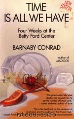 TIME IS ALL WE HAVE FOUR WEEKS AT THE BETTY FORD CENTER   1992  PDF电子版封面  0918864374  BARNABY CONRAD 