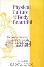 PHYSICAL CULTURE AND THE BODY BEAUTIFUL PURPOSIVE EXERCISE IN THE LIVES OF AMERICAN WOMEN 1800-1870（1998 PDF版）