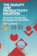 THE QUALITY AND PRODUCTIVITY EQUATION AMERICAN CORPORATE STRATEGIES FOR THE 1990S   1990  PDF电子版封面  0915299712  ROSS E. ROBSON 