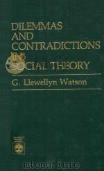 Dilemmas and Contradictions in Social Theory   1987  PDF电子版封面  0819166391  G.Llewellyn Watson 