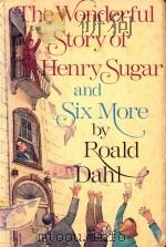 THE WONDERFUL STORY OF HENRY SUGAR AND SIX MORE   1977  PDF电子版封面    ROALD DAHL 