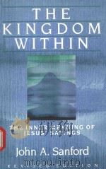 THE KINGDOM WITHIN THE INNER MEANING OF JESUS' SAYINGS   1970  PDF电子版封面  0060670541  JOHN A.SANFORD 