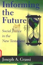 INFORMING THE FUTURE SOCIAL JUSTICE IN THE NEW TESTAMENT   1996  PDF电子版封面  0809140926  JOSEPH A.GRASSI 