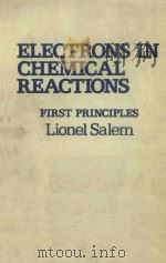 ELECTRONS IN CHEMICAL REACTIONS:FIRST PRINCIPLES   1982  PDF电子版封面  0471084743  LIONEL SALEM 