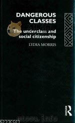 Dangerous Classes The Underclass And Social Citizenship   1993  PDF电子版封面  0415050138  Lydia Morris 