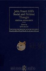 John Stuart Mill'S Social and Political Thought Critical Assessments Ⅲ Politics and Government   1998  PDF电子版封面  0415143306  G.W.Smith 