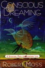 CONSCIOUS DREAMING A SPIRITUAL PATH FOR EVERYDAY LIFE   1996  PDF电子版封面  0517887103  ROBERT MOSS 