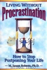 LIVING WITHOUT PROXRASTINATION HOW TO STOP POSTPONING YOUR LIFE   1995  PDF电子版封面  1572240261  M.SUSAN ROBERTS 