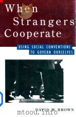 When Strangers Cooperate Using Soical Conventions to Govern Ourselves   1995  PDF电子版封面  0029048753  David W. Brown 