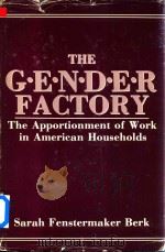 The Gender Factory The Apportionment of Work in American Households   1985  PDF电子版封面  0306417952  Sarah Fenstermaker Berk 