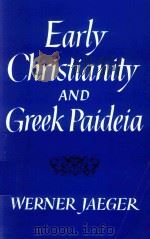 EARLY CHRISTIANITY AND GREEK PAIDEIA   1961  PDF电子版封面  0674220528  WERNER JAEGER 