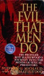 THE EVIL THAT MEN DO FBI PROFILER ROY HAZELWOOD`S JOURNEY INTO THE MINDS OF SEXUAL PREDATORS（1998 PDF版）