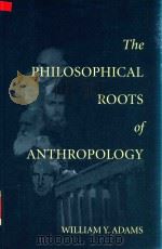 The Philosophical Roots of Anthropology   1998  PDF电子版封面  15675861283  William Y.Adams 