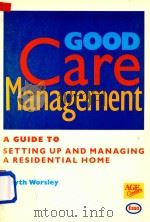 Good Care Management A Guide to Setting up and Managing a Residental Home   1992  PDF电子版封面  0862421047  Jenyth Worsley 