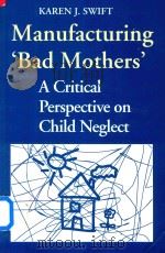 Manufacturing 'Bad Mothers':A Critical Perspective on Child Neglect   1995  PDF电子版封面  0802074359  Karen J.Swift 