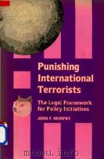 Punishing International Terrorists The Legal Framework for Policy Initiatives   1985  PDF电子版封面  0847674495  John F.Murphy 