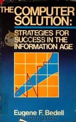 The Computer Solution Strategies for Success in the Information Age   1985  PDF电子版封面  0870944746  Eugene F.Bedell 