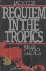 REQUIEM IN THE TROPICS INSIDE CENTRAL AMERICA   1987  PDF电子版封面  0937047058  JACK COX 